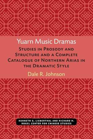 Yuarn Music Dramas: Studies in Prosody and Structure and a Complete Catalogue of Northern Arias in the Dramatic Style