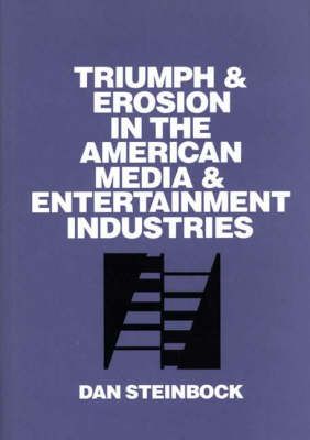 Triumph and Erosion in the American Media and Entertainment Industries