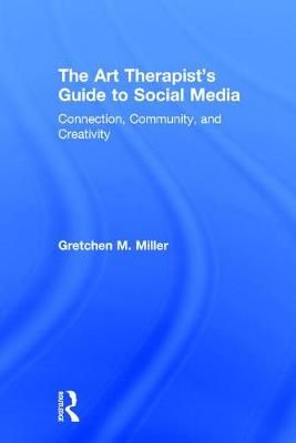 The Art Therapist's Guide to Social Media: Connection, Community, and Creativity