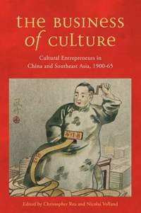The Business of Culture: Cultural Entrepreneurs in China and Southeast Asia, 1900-65