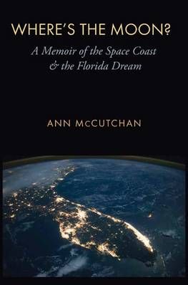 Where’s the Moon?: A Memoir of the Space Coast and the Florida Dream