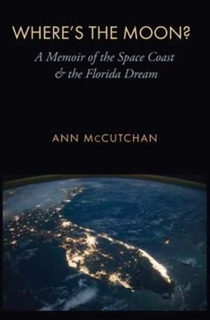 Where’s the Moon?: A Memoir of the Space Coast and the Florida Dream
