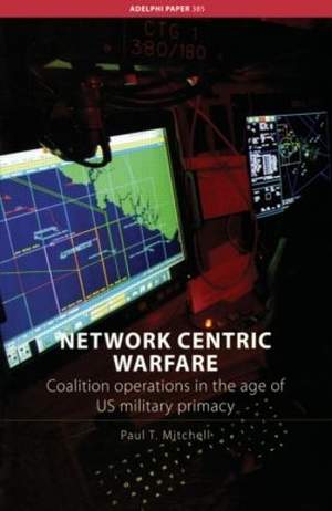 Network Centric Warfare: Coalition Operations in the Age of US Military Primacy