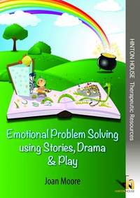 Emotional Problem Solving Using Stories, Drama & Play: Help children to explore their emotions through creative storytelling and dramatic play