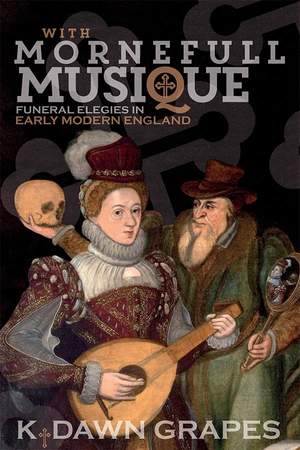 With Mornefull Musique: Funeral Elegies in Early Modern England