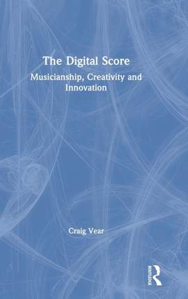 The Digital Score: Musicianship, Creativity and Innovation