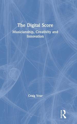 The Digital Score: Musicianship, Creativity and Innovation