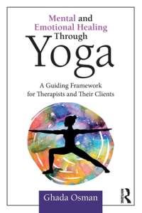 Mental and Emotional Healing Through Yoga: A Guiding Framework for Therapists and their Clients