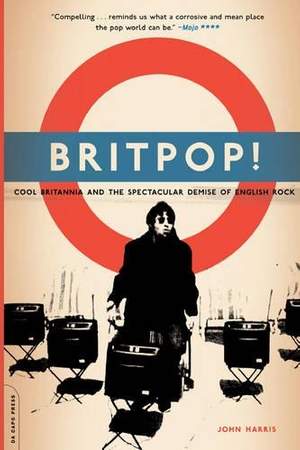 Britpop!: Cool Britannia And The Spectacular Demise Of English Rock