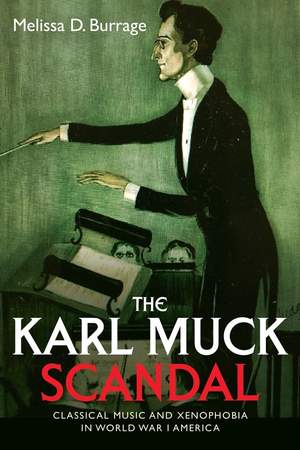 The Karl Muck Scandal: Classical Music and Xenophobia in World War I America
