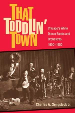 That Toddlin' Town: Chicago's White Dance Bands and Orchestras, 1900-1950