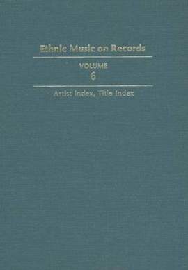 Ethnic Music on Records: A Discography of Ethnic Recordings Produced in the United States, 1893-1942. Vol. 6: Artist Index, Title Index