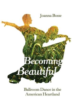 Becoming Beautiful: Ballroom Dance in the American Heartland