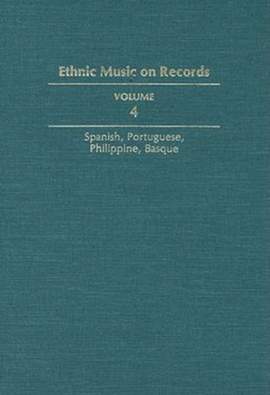 Ethnic Music on Records: A Discography of Ethnic Recordings Produced in the United States, 1893-1942. Vol. 4: Spanish, Portuguese, Philippines, Basque