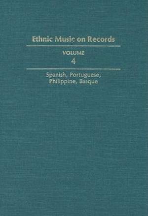 Ethnic Music on Records: A Discography of Ethnic Recordings Produced in the United States, 1893-1942. Vol. 4: Spanish, Portuguese, Philippines, Basque