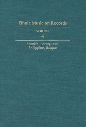 Ethnic Music on Records: A Discography of Ethnic Recordings Produced in the United States, 1893-1942. Vol. 4: Spanish, Portuguese, Philippines, Basque