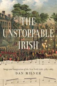 Unstoppable Irish: Songs and Integration of the New York Irish, 1783-1883