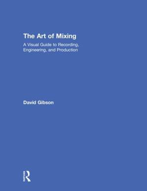 The Art of Mixing: A Visual Guide to Recording, Engineering, and Production