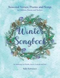 Winter Songbook: Seasonal Verses, Poems and Songs for Children, Parents and Teachers.  An Anthology for Family, School, Festivals and Fun!