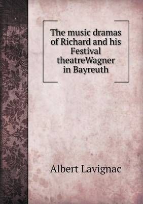 The Music Dramas of Richard Wagner and His Festival Theatre in Bayreuth