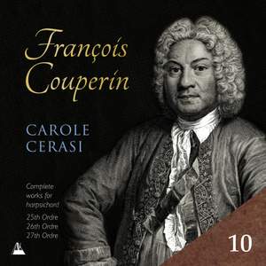 Couperin: Complete Works for Harpsichord, Vol. 10 – 25th, 26th & 27th Ordres