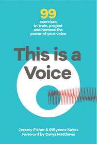 This is a Voice: 99 exercises to train, project and harness the power of your voice