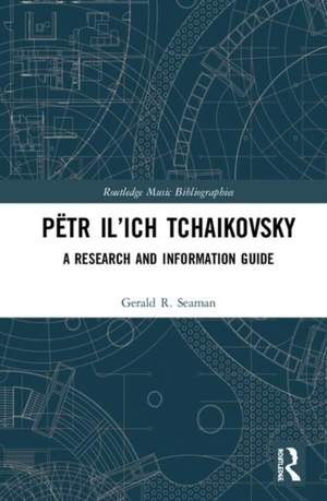 Pëtr Il’ich Tchaikovsky: A Research and Information Guide