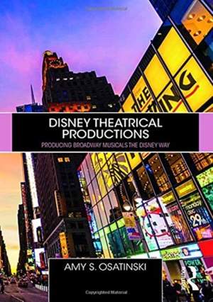 Disney Theatrical Productions: Producing Broadway Musicals The Disney Way