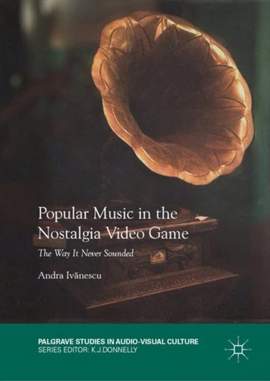 Popular Music in the Nostalgia Video Game: The Way It Never Sounded