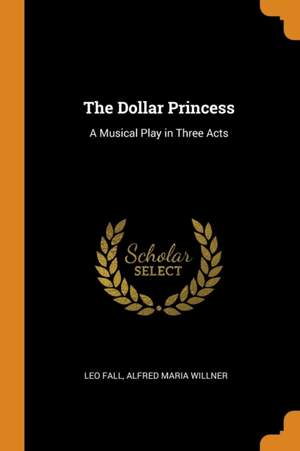 The Dollar Princess: A Musical Play in Three Acts