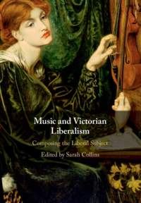 Music and Victorian Liberalism: Composing the Liberal Subject