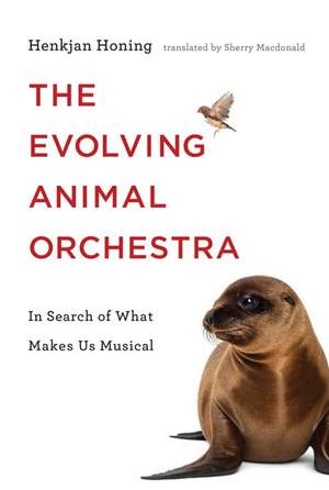 The Evolving Animal Orchestra: In Search of What Makes Us Musical
