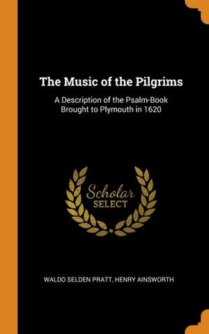 The Music of the Pilgrims: A Description of the Psalm-Book Brought to Plymouth in 1620