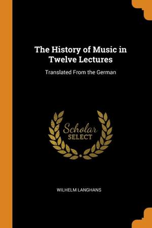 The History of Music in Twelve Lectures: Translated From the German