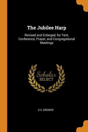 The Jubilee Harp: Revised and Enlarged, for Tent, Conference, Prayer, and Congregational Meetings Product Image