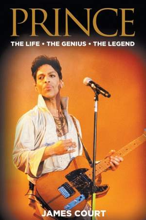 Prince: The Life The Genius The Legend