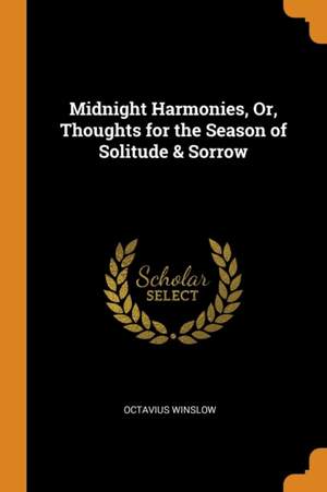 Midnight Harmonies, Or, Thoughts for the Season of Solitude & Sorrow