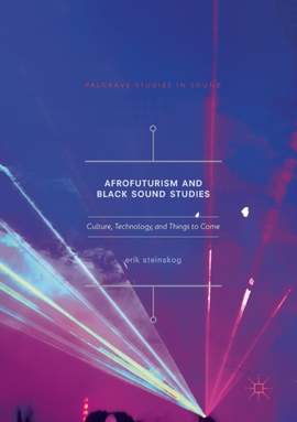 Afrofuturism and Black Sound Studies: Culture, Technology, and Things to Come
