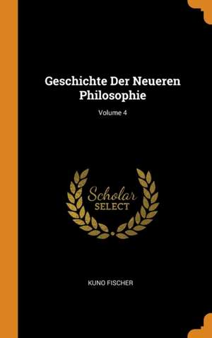 Geschichte Der Neueren Philosophie; Volume 4