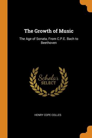 The Growth of Music: The Age of Sonata, From C.P.E. Bach to Beethoven