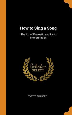 How to Sing a Song: The Art of Dramatic and Lyric Interpretation