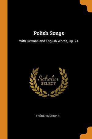 Polish Songs: With German and English Words, Op. 74