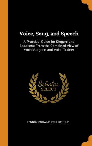 Voice, Song, and Speech: A Practical Guide for Singers and Speakers; From the Combined View of Vocal Surgeon and Voice Trainer
