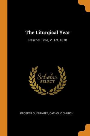 The Liturgical Year: Paschal Time, V. 1-3. 1870