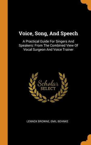 Voice, Song, And Speech: A Practical Guide For Singers And Speakers: From The Combined View Of Vocal Surgeon And Voice Trainer