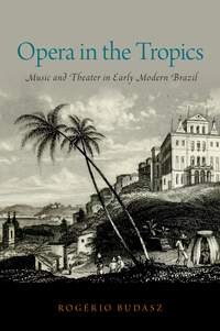 Opera in the Tropics: Music and Theater in Early Modern Brazil