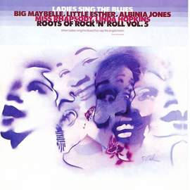 Roots Of Rock 'N' Roll, Vol. 5: Ladies Sing The Blues