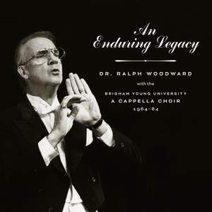 An Enduring Legacy: Dr. Ralph Woodward with the BYU A Cappella Choir, 1964–84 (Live)