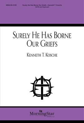 Kenneth T. Kosche: Surely He Has Borne Our Griefs