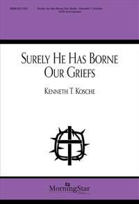 Kenneth T. Kosche: Surely He Has Borne Our Griefs